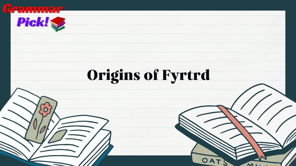 Origins of Fyrtrd