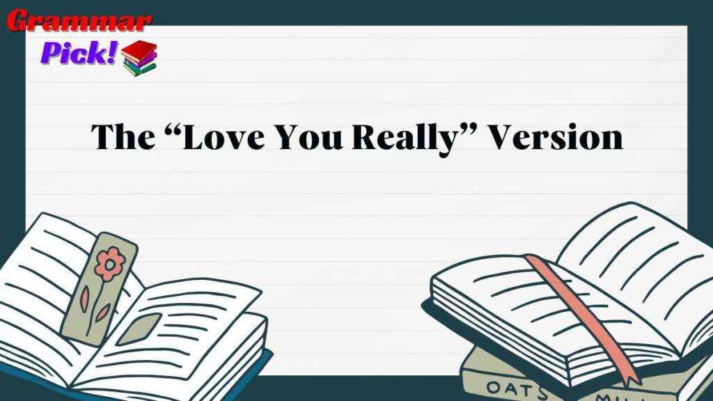 The “Love You Really” Version